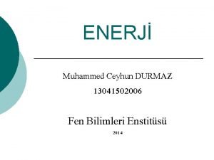ENERJ Muhammed Ceyhun DURMAZ 13041502006 Fen Bilimleri Enstits