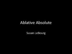 Ablative Absolute Susan Le Bourg Ablative Absolute An