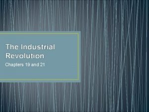 The Industrial Revolution Chapters 19 and 21 Aim
