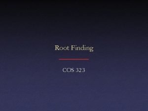 Root Finding COS 323 1 D Root Finding