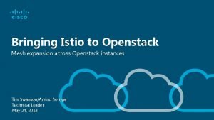 Bringing Istio to Openstack Mesh expansion across Openstack