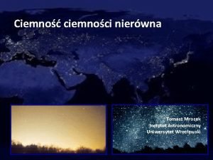Ciemno ciemnoci nierwna Tomasz Mrozek Instytut Astronomiczny Uniwersytet