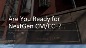 Are You Ready for Next Gen CMECF AUGUST