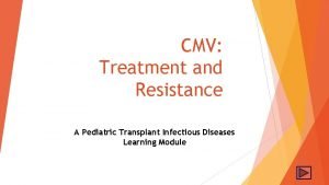 CMV Treatment and Resistance A Pediatric Transplant Infectious