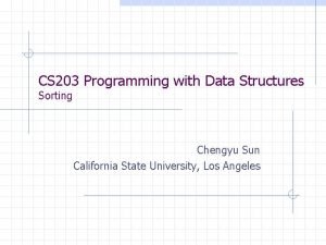 CS 203 Programming with Data Structures Sorting Chengyu