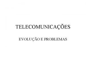 TELECOMUNICAES EVOLUO E PROBLEMAS Histrico das Telecomunicaes 1881