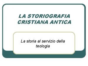 LA STORIOGRAFIA CRISTIANA ANTICA La storia al servizio