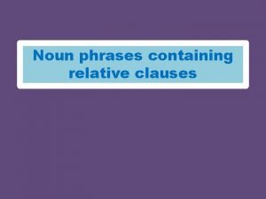 Noun phrase containing relative clause Noun phrase containing relative clause