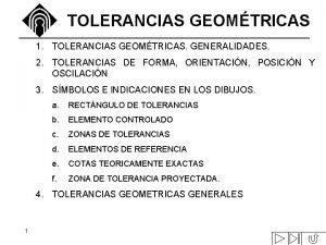 TOLERANCIAS GEOMTRICAS 1 TOLERANCIAS GEOMTRICAS GENERALIDADES 2 TOLERANCIAS
