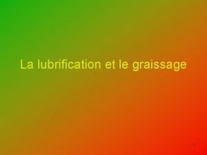 La lubrification et le graissage 1 Sommaire I