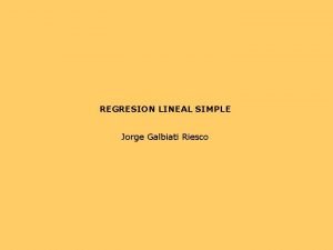 REGRESION LINEAL SIMPLE Jorge Galbiati Riesco Se dispone