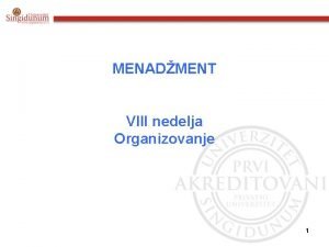 MENADMENT VIII nedelja Organizovanje 1 1 Pojmovno odreenje