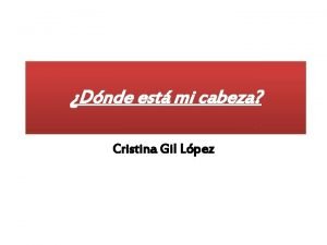 Dnde est mi cabeza Cristina Gil Lpez Obra