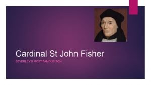 Cardinal St John Fisher BEVERLEYS MOST FAMOUS SON