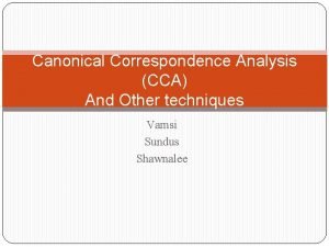 Canonical Correspondence Analysis CCA And Other techniques Vamsi