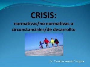 CRISIS normativasno normativas o circunstancialesde desarrollo Ps Carolina
