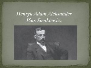 Henryk Adam Aleksander Pius Sienkiewicz Motto Henryka Sienkiewicza