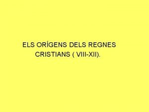 ELS ORGENS DELS REGNES CRISTIANS VIIIXII Els Regnes