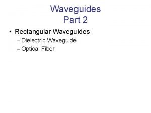 Waveguides Part 2 Rectangular Waveguides Dielectric Waveguide Optical