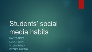 Students social media habits MARTA NAPA LUCA TELEK