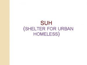 SUH SHELTER FOR URBAN HOMELESS Users of SUH