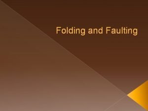 Describe the types of folding and faulting