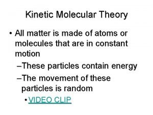 Kinetic Molecular Theory All matter is made of