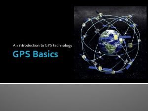 An introduction to GPS technology GPS Basics Acknowledgements