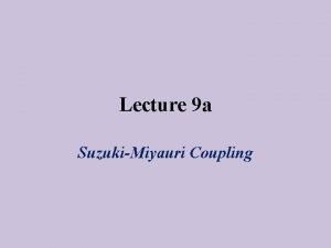 Lecture 9 a SuzukiMiyauri Coupling Introduction I Metalorganic