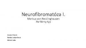 Neurofibromatza I Morbus von Recklinghausen Perifrny typ Zuzana