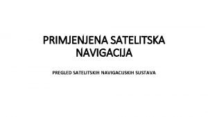 PRIMJENJENA SATELITSKA NAVIGACIJA PREGLED SATELITSKIH NAVIGACIJSKIH SUSTAVA PRAVNE