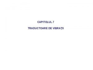 CAPITOLUL 7 TRADUCTOARE DE VIBRAII Principiile fizice ale