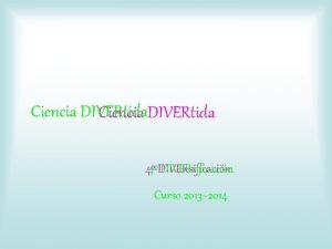 Ciencia DIVERtida 4 DIVERsificacin Curso 20132014 NOMBRE CARLA