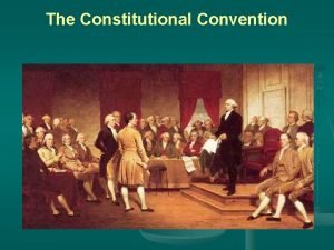 The Constitutional Convention The Constitutional Convention begins n