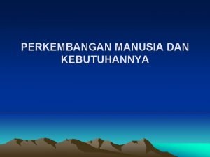 PERKEMBANGAN MANUSIA DAN KEBUTUHANNYA TAHAP 2 DLM PERKEMBANGAN