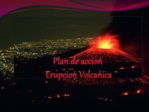 Plan de accin Erupcin Volcnica Qu debemos hacer