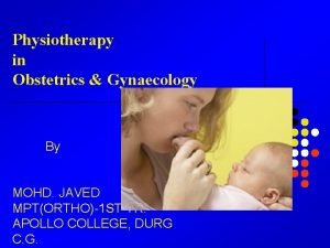 Physiotherapy in Obstetrics Gynaecology By MOHD JAVED MPTORTHO1