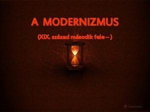 A MODERNIZMUS XIX szzad msodik fele Megvltozott vilg