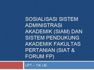 SOSIALISASI SISTEM ADMINISTRASI AKADEMIK SIAM DAN SISTEM PENDUKUNG