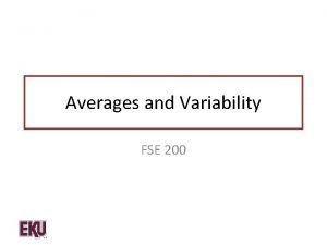 Averages and Variability FSE 200 Outline Measures of