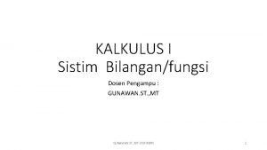 KALKULUS I Sistim Bilanganfungsi Dosen Pengampu GUNAWAN ST