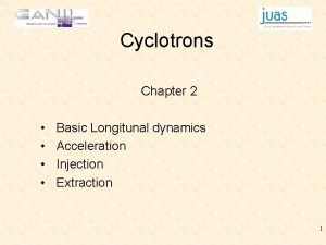 Cyclotrons Chapter 2 Basic Longitunal dynamics Acceleration Injection