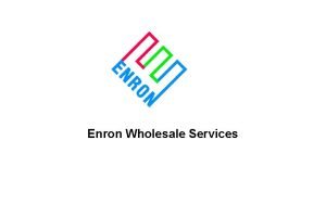 Enron Wholesale Services Enron Wholesale Services Strong Execution