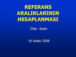 REFERANS ARALIKLARININ HESAPLANMASI Diler Aslan 16 Aralk 2008