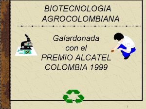 BIOTECNOLOGIA AGROCOLOMBIANA Galardonada con el PREMIO ALCATEL COLOMBIA