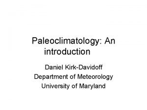 Paleoclimatology An introduction Daniel KirkDavidoff Department of Meteorology