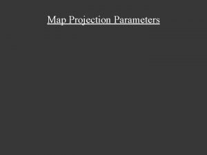 Map Projection Parameters Map Projection Parameters Standard Points Map Projection Parameters Map Projection Parameters Standard Points