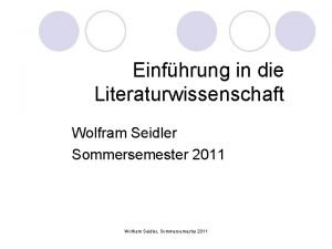 Einfhrung in die Literaturwissenschaft Wolfram Seidler Sommersemester 2011