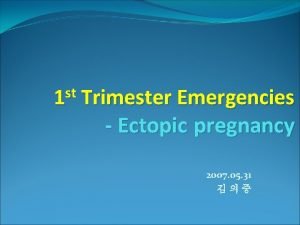 st 1 Trimester Emergencies Ectopic pregnancy 2007 05