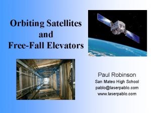 Orbiting Satellites and FreeFall Elevators Paul Robinson San